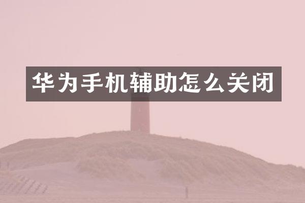 华为手机辅助怎么关闭