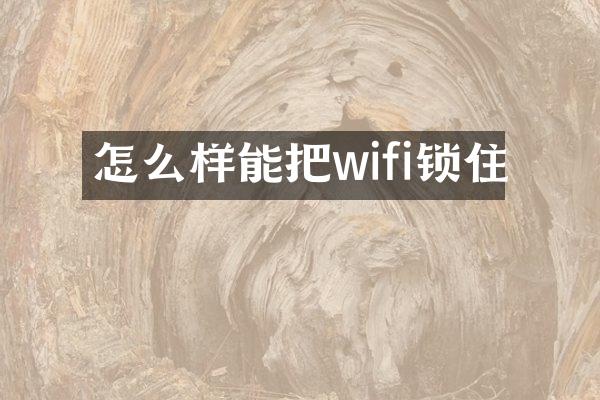 怎么样能把wifi锁住