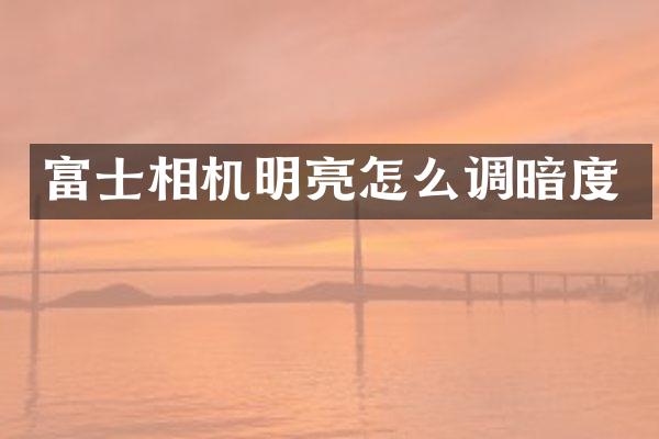 富士相机明亮怎么调暗度