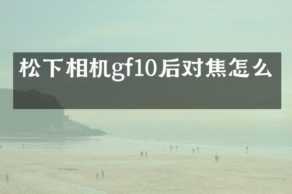 松下相机gf10后对焦怎么关