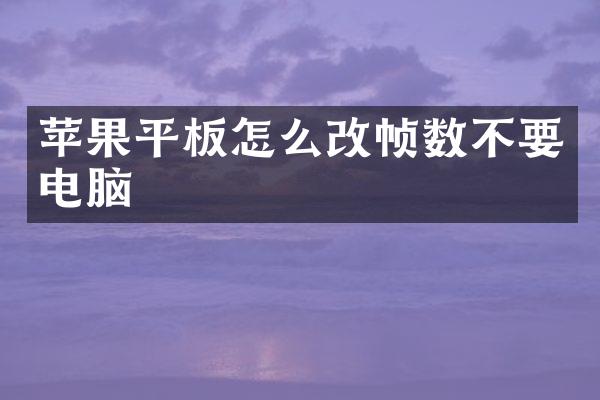 苹果平板怎么改帧数不要电脑