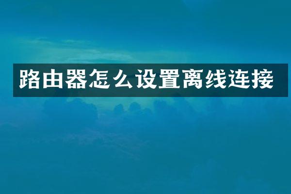 路由器怎么设置离线连接