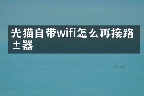 光猫自带wifi怎么再接路由器