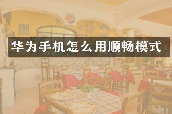 华为手机怎么用顺畅模式