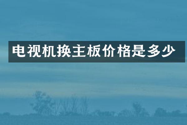 电视机换主板价格是多少