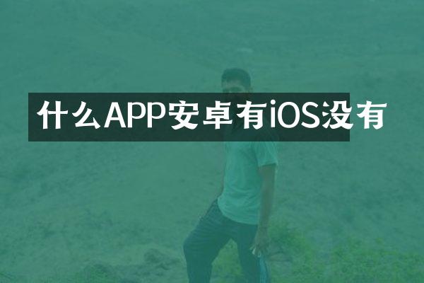 什么APP安卓有iOS没有