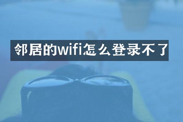 邻居的wifi怎么登录不了