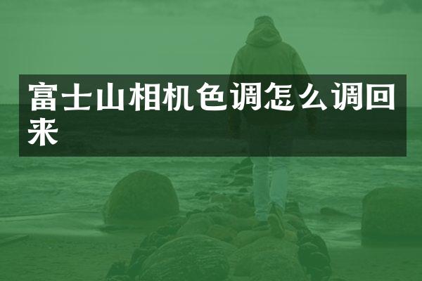 富士山相机色调怎么调回来