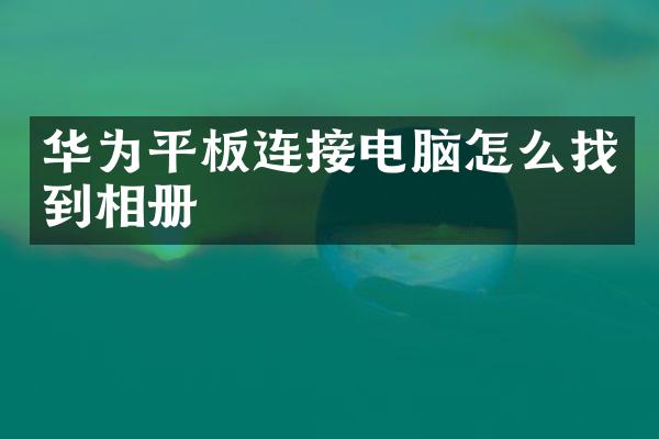 华为平板连接电脑怎么找到相册
