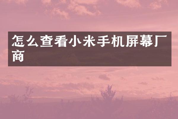 怎么查看小米手机屏幕厂商