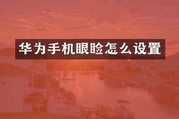 华为手机眼睑怎么设置