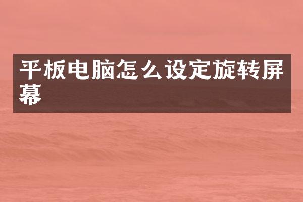 平板电脑怎么设定旋转屏幕