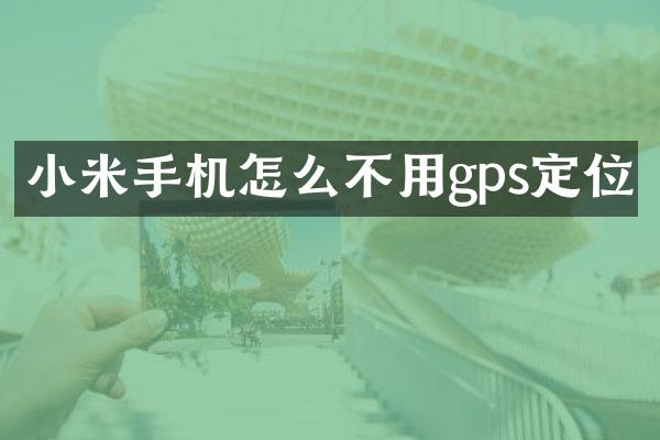 小米手机怎么不用gps定位