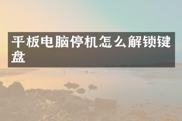 平板电脑停机怎么解锁键盘
