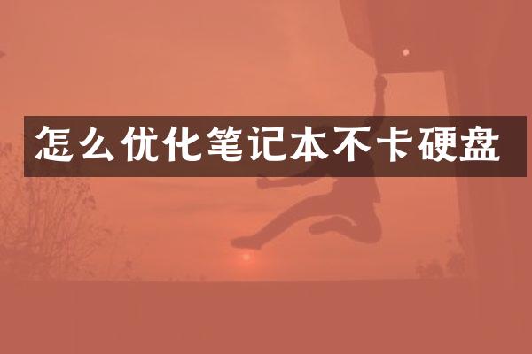 怎么优化笔记本不卡硬盘