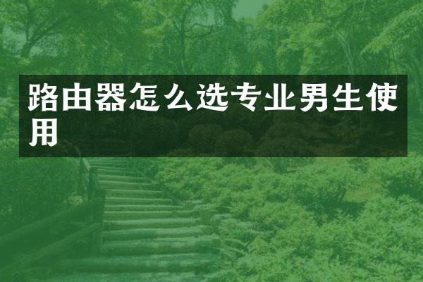 路由器怎么选专业男生使用
