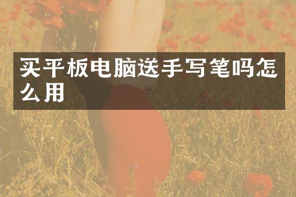 买平板电脑送手写笔吗怎么用
