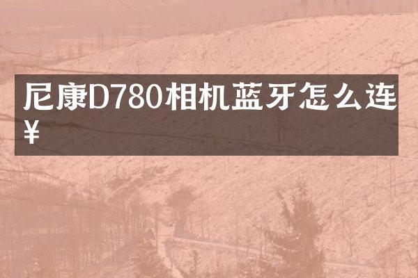 尼康D780相机蓝牙怎么连接