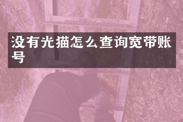 没有光猫怎么查询宽带账号