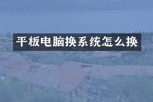 平板电脑换系统怎么换