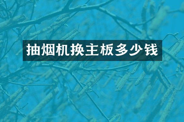 抽烟机换主板多少钱