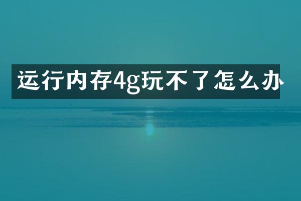 运行内存4g玩不了怎么办