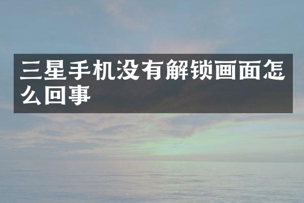 三星手机没有解锁画面怎么回事