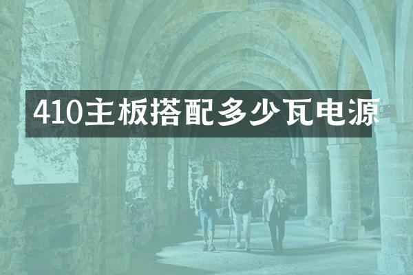 410主板搭配多少瓦电源