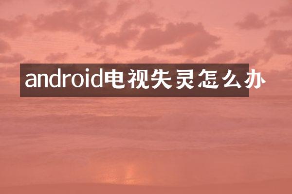 android电视失灵怎么办