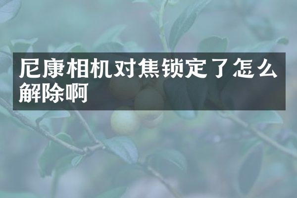 尼康相机对焦锁定了怎么解除啊
