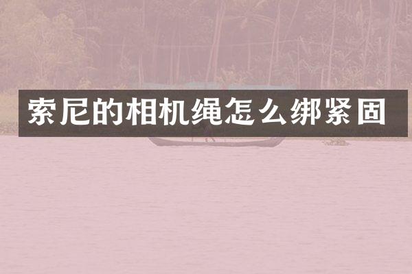 索尼的相机绳怎么绑紧固