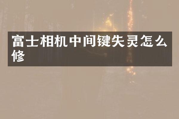 富士相机中间键失灵怎么修