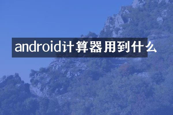 android计算器用到什么