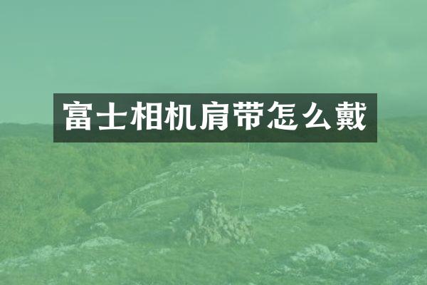 富士相机肩带怎么戴