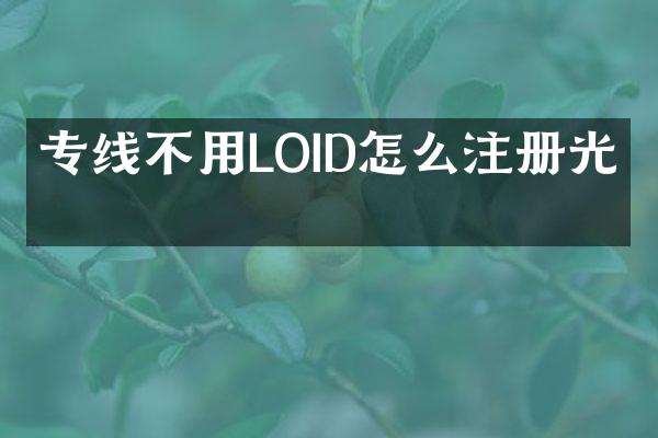 专线不用LOID怎么注册光猫