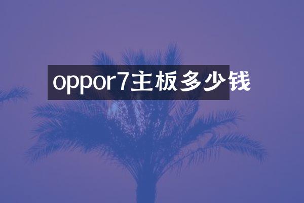 oppor7主板多少钱