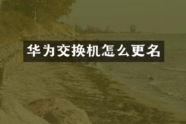 华为交换机怎么更名