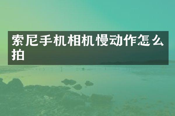 索尼手机相机慢动作怎么拍