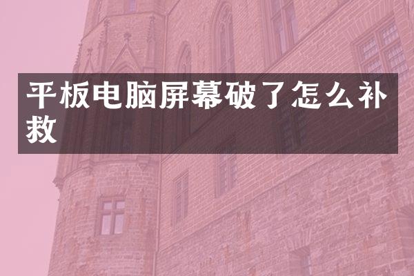 平板电脑屏幕破了怎么补救