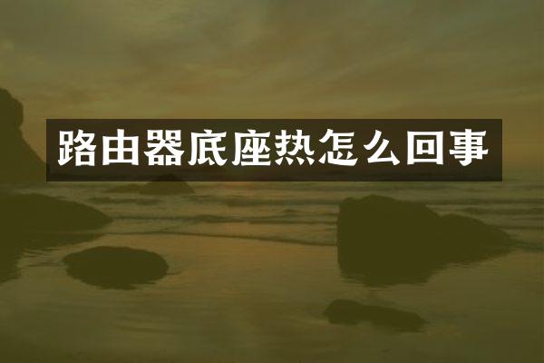 路由器底座热怎么回事