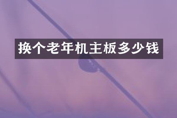 换个老年机主板多少钱