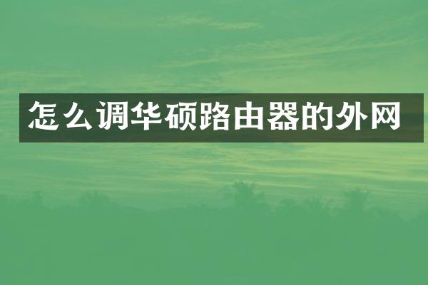 怎么调华硕路由器的外网