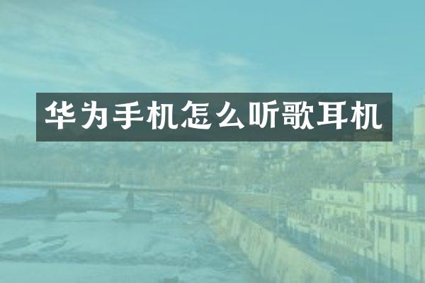 华为手机怎么听歌耳机
