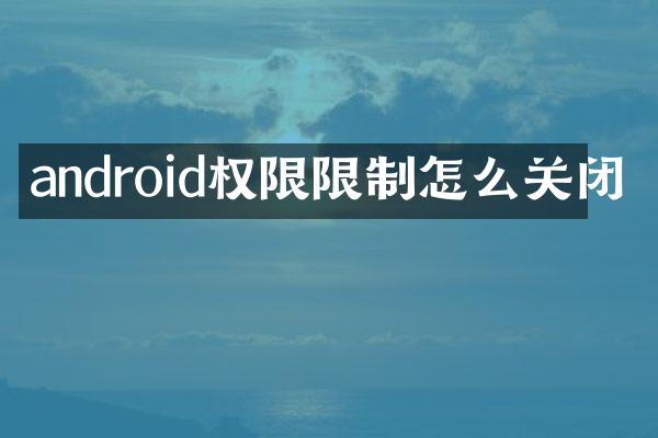 android权限限制怎么关闭
