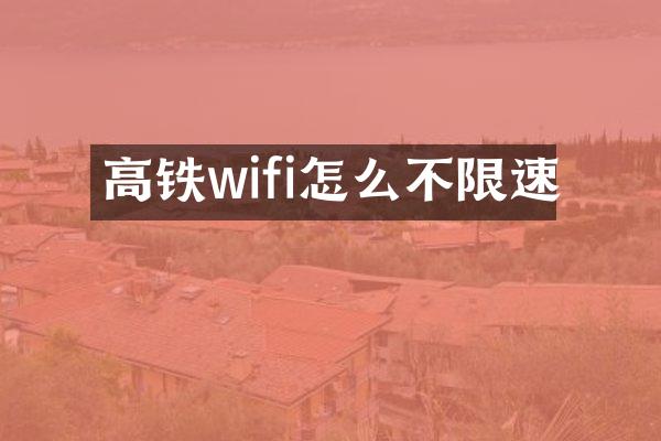 高铁wifi怎么不限速