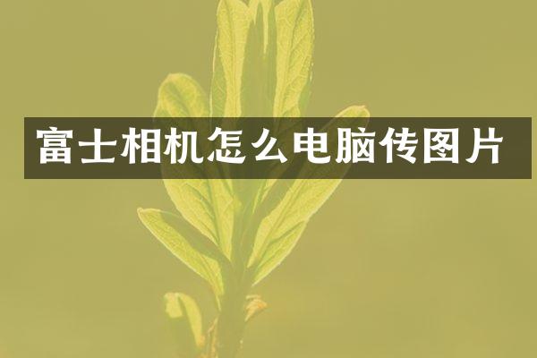 富士相机怎么电脑传图片
