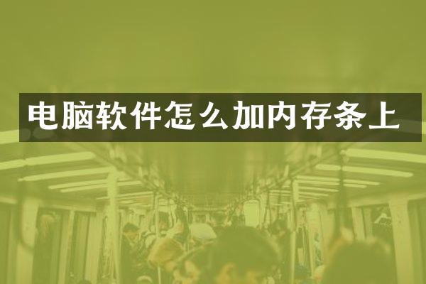 电脑软件怎么加内存条上