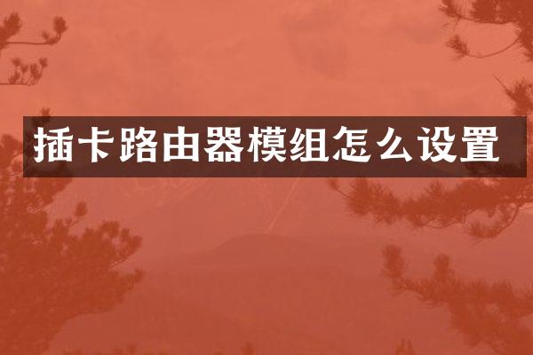 插卡路由器模组怎么设置