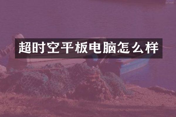 超时空平板电脑怎么样