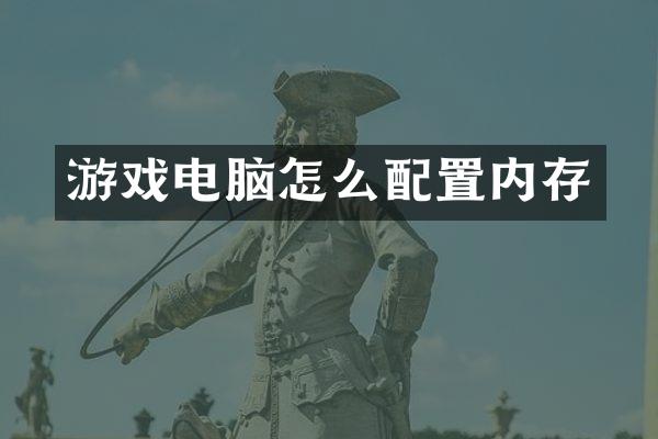 游戏电脑怎么配置内存